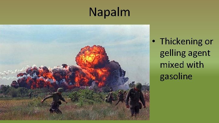 Napalm • Thickening or gelling agent mixed with gasoline 