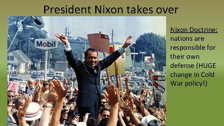 President Nixon takes over Nixon Doctrine: nations are responsible for their own defense (HUGE