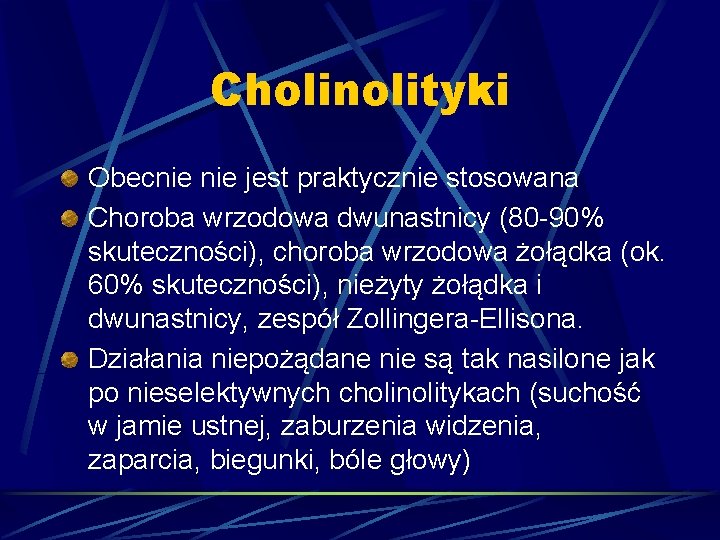 Cholinolityki Obecnie jest praktycznie stosowana Choroba wrzodowa dwunastnicy (80 -90% skuteczności), choroba wrzodowa żołądka