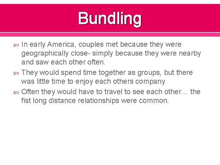 Bundling In early America, couples met because they were geographically close- simply because they