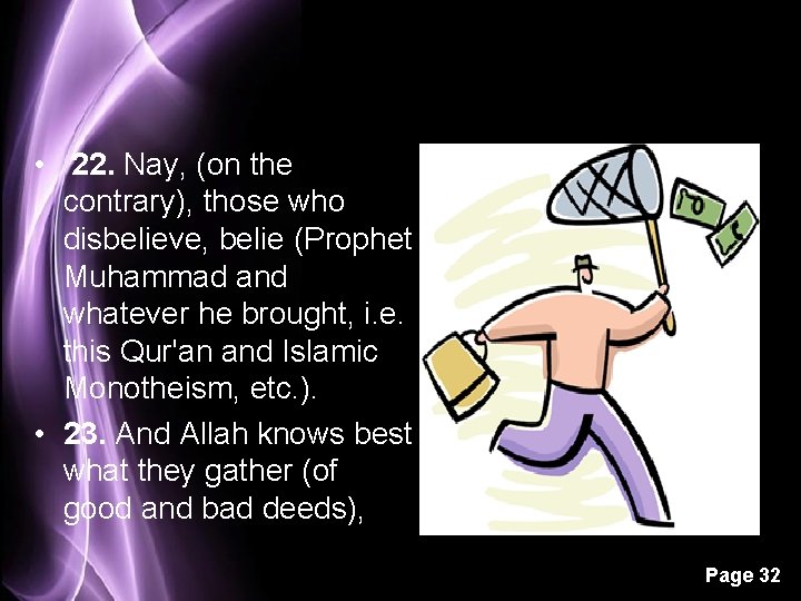  • 22. Nay, (on the contrary), those who disbelieve, belie (Prophet Muhammad and