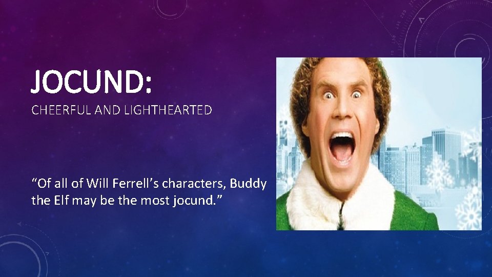 JOCUND: CHEERFUL AND LIGHTHEARTED “Of all of Will Ferrell’s characters, Buddy the Elf may