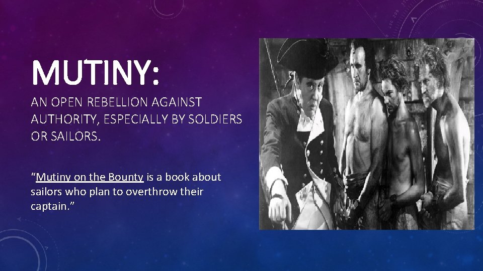 MUTINY: AN OPEN REBELLION AGAINST AUTHORITY, ESPECIALLY BY SOLDIERS OR SAILORS. “Mutiny on the