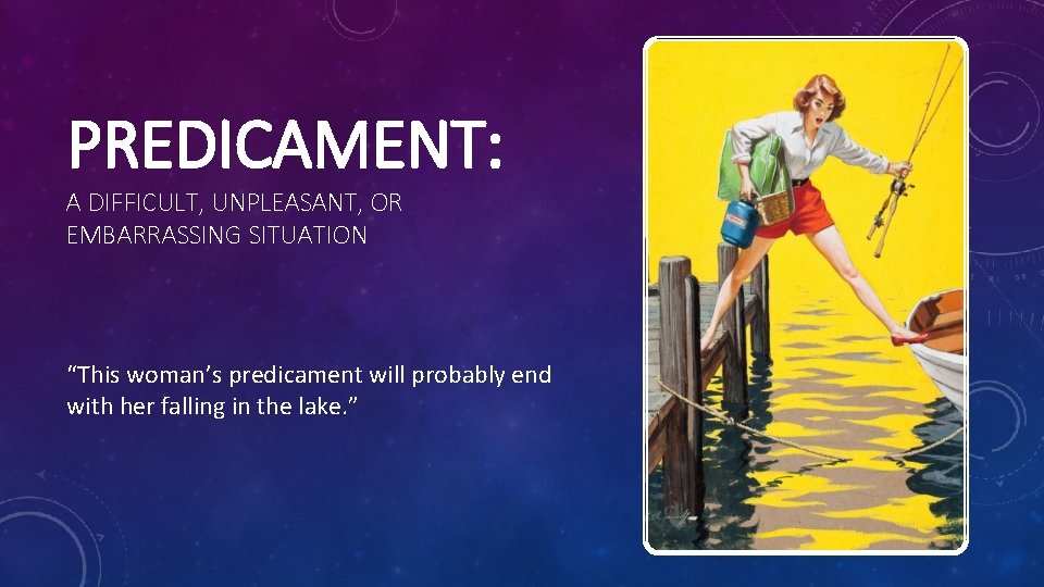 PREDICAMENT: A DIFFICULT, UNPLEASANT, OR EMBARRASSING SITUATION “This woman’s predicament will probably end with