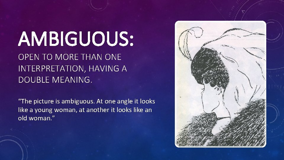AMBIGUOUS: OPEN TO MORE THAN ONE INTERPRETATION, HAVING A DOUBLE MEANING. “The picture is