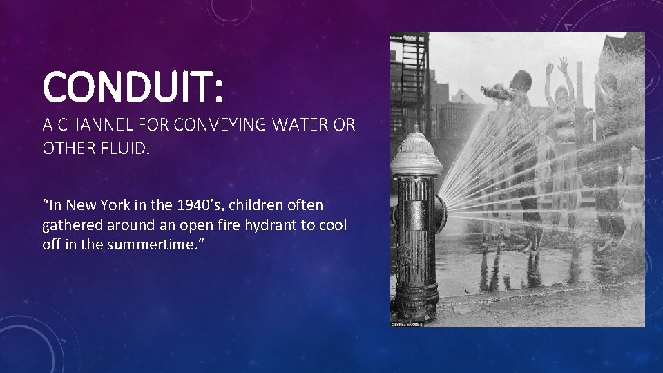 CONDUIT: A CHANNEL FOR CONVEYING WATER OR OTHER FLUID. “In New York in the