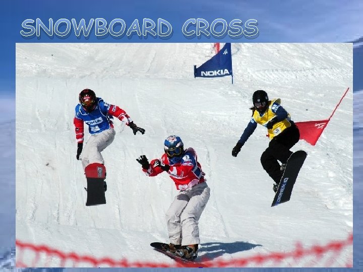 SNOWBOARD CROSS Lo snowboard cross consiste in un insieme di abilità e velocità. Sono