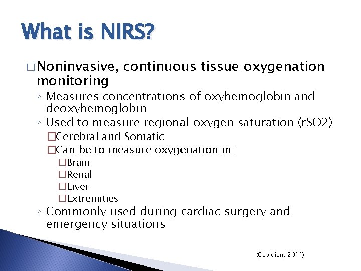 What is NIRS? � Noninvasive, monitoring continuous tissue oxygenation ◦ Measures concentrations of oxyhemoglobin