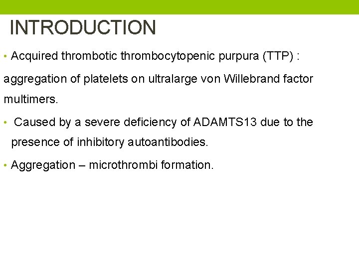 INTRODUCTION • Acquired thrombotic thrombocytopenic purpura (TTP) : aggregation of platelets on ultralarge von