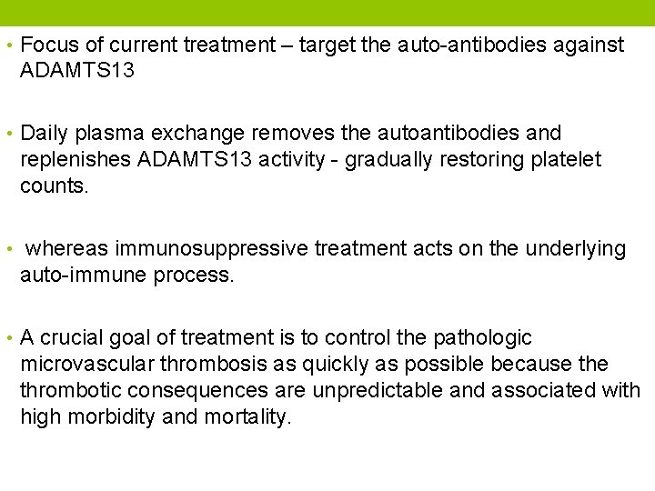  • Focus of current treatment – target the auto-antibodies against ADAMTS 13 •