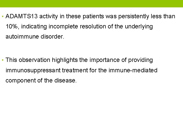  • ADAMTS 13 activity in these patients was persistently less than 10%, indicating