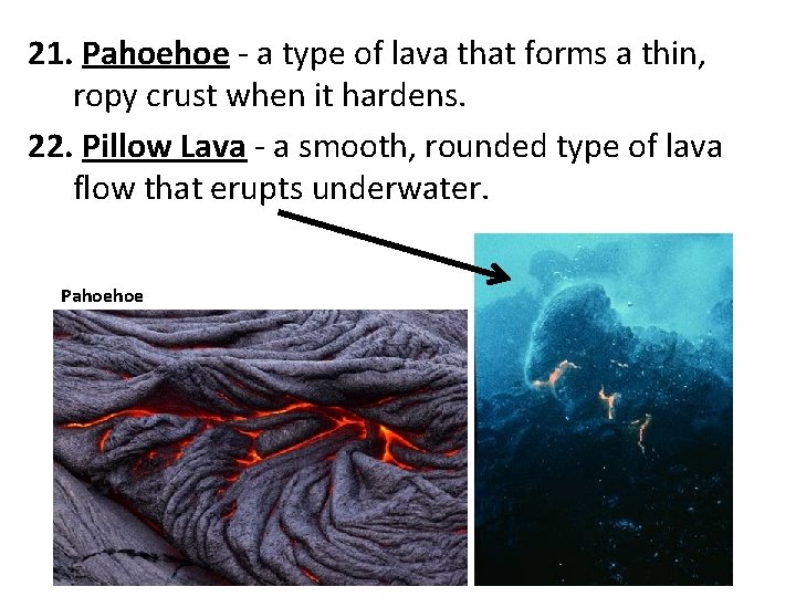 21. Pahoehoe - a type of lava that forms a thin, ropy crust when