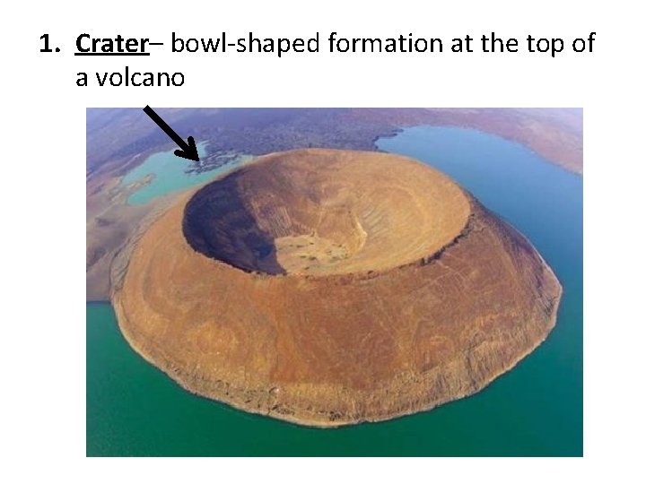 1. Crater– bowl-shaped formation at the top of a volcano 
