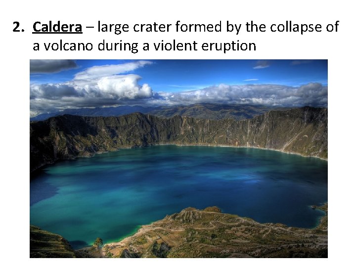 2. Caldera – large crater formed by the collapse of a volcano during a