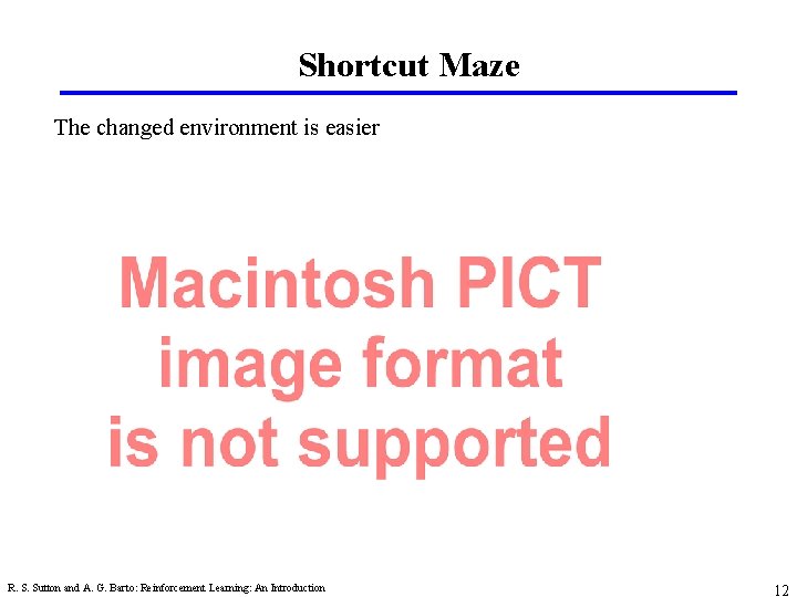 Shortcut Maze The changed environment is easier R. S. Sutton and A. G. Barto: