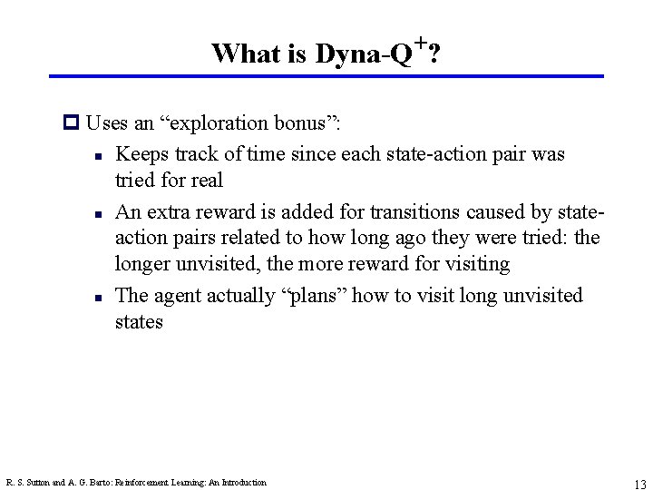 What is + Dyna-Q ? p Uses an “exploration bonus”: n Keeps track of