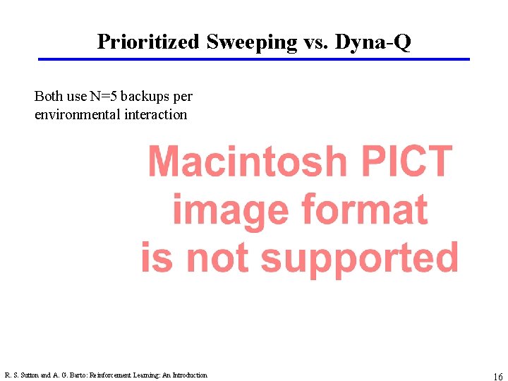 Prioritized Sweeping vs. Dyna-Q Both use N=5 backups per environmental interaction R. S. Sutton