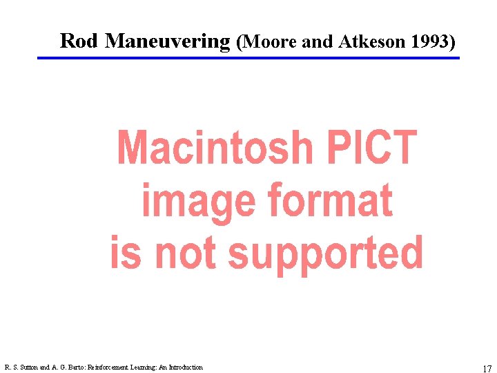Rod Maneuvering (Moore and Atkeson 1993) R. S. Sutton and A. G. Barto: Reinforcement