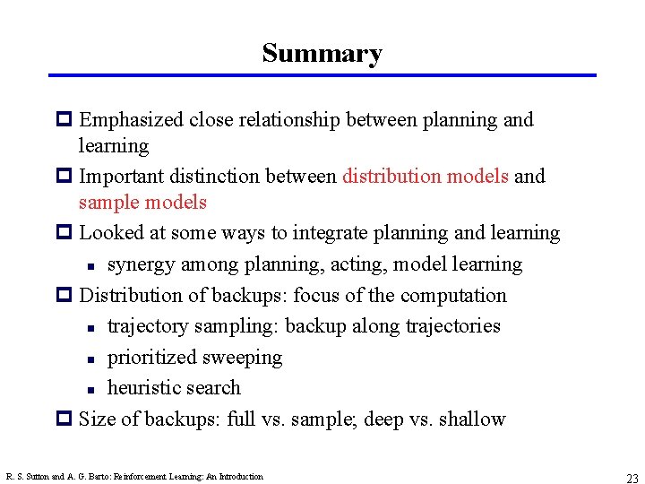 Summary p Emphasized close relationship between planning and learning p Important distinction between distribution