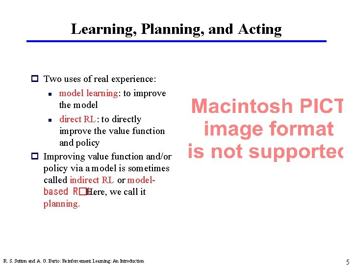 Learning, Planning, and Acting p Two uses of real experience: n model learning: to