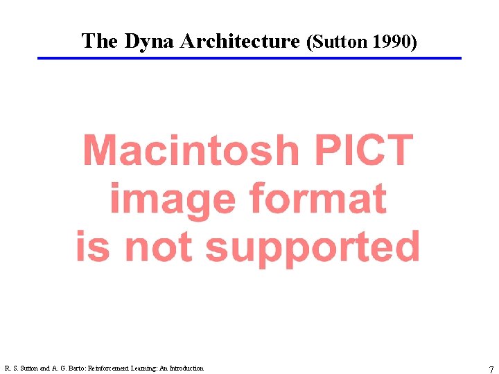 The Dyna Architecture (Sutton 1990) R. S. Sutton and A. G. Barto: Reinforcement Learning: