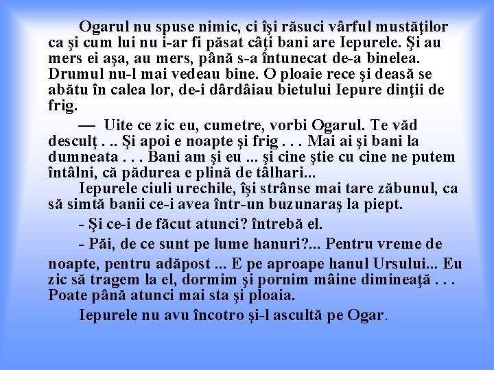 Ogarul nu spuse nimic, ci îşi răsuci vârful mustăţilor ca şi cum lui nu