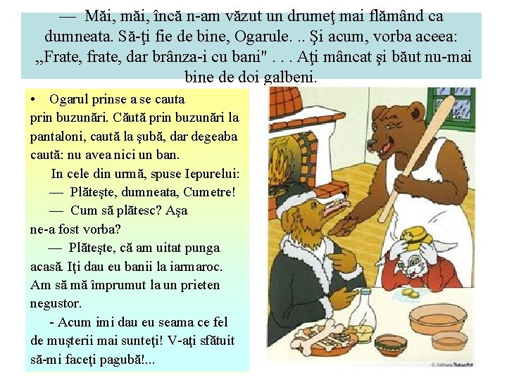 — Măi, măi, încă n am văzut un drumeţ mai flămând ca dumneata. Să