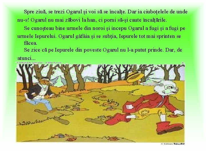 Spre ziuă, se trezi Ogarul şi voi să se încalţe. Dar ia ciuboţelele de