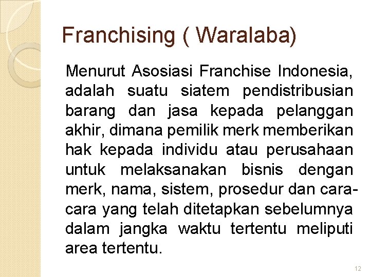 Franchising ( Waralaba) Menurut Asosiasi Franchise Indonesia, adalah suatu siatem pendistribusian barang dan jasa