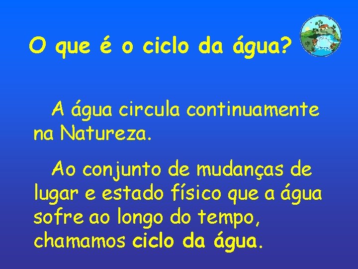O que é o ciclo da água? A água circula continuamente na Natureza. Ao