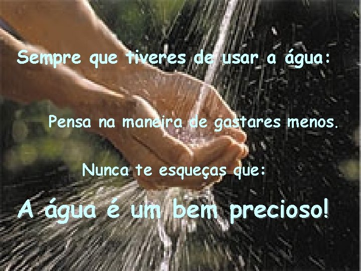 Sempre que tiveres de usar a água: Pensa na maneira de gastares menos. Nunca