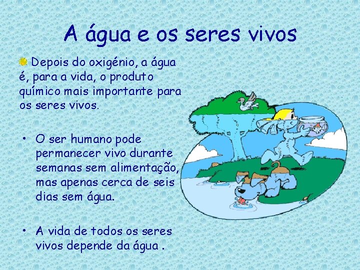 A água e os seres vivos Depois do oxigénio, a água é, para a