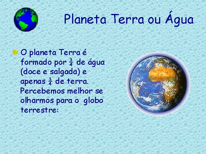 Planeta Terra ou Água O planeta Terra é formado por ¾ de água (doce