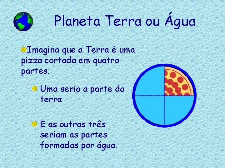 Planeta Terra ou Água Imagina que a Terra é uma pizza cortada em quatro