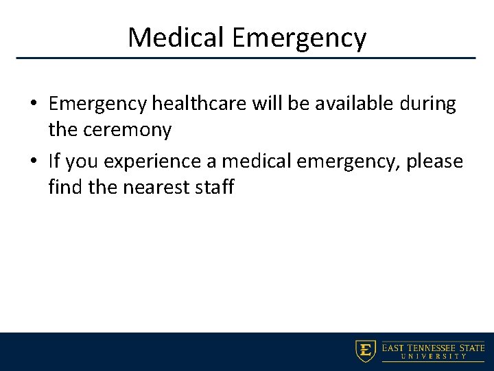 Medical Emergency • Emergency healthcare will be available during the ceremony • If you