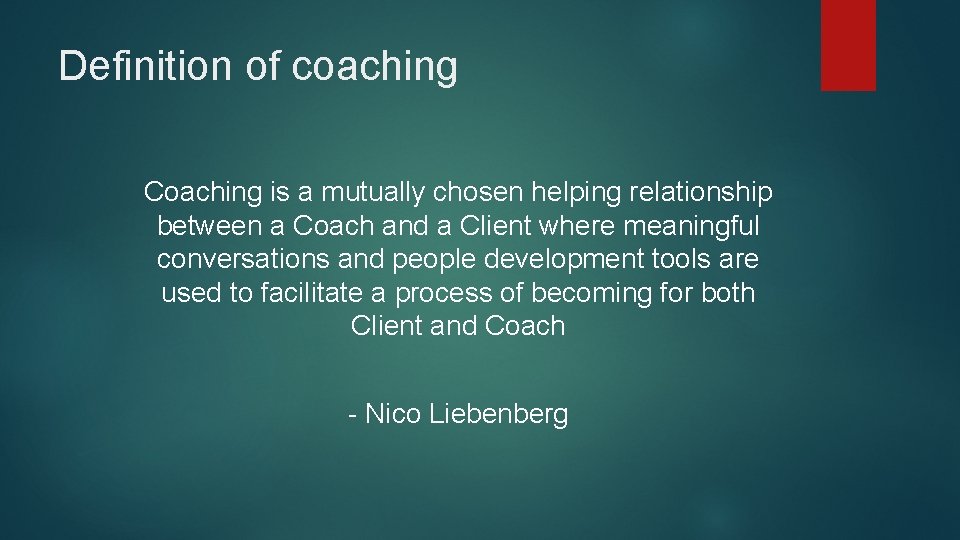 Definition of coaching Coaching is a mutually chosen helping relationship between a Coach and