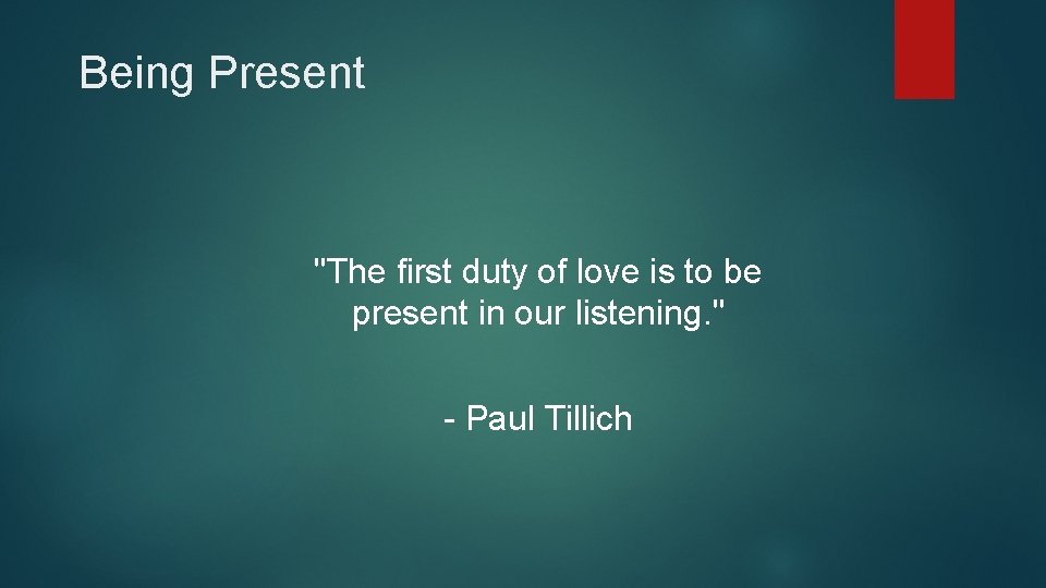 Being Present "The first duty of love is to be present in our listening.