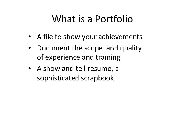 What is a Portfolio • A file to show your achievements • Document the