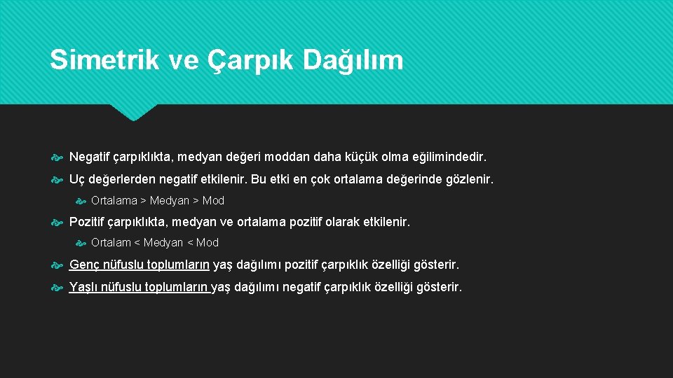 Simetrik ve Çarpık Dağılım Negatif çarpıklıkta, medyan değeri moddan daha küçük olma eğilimindedir. Uç