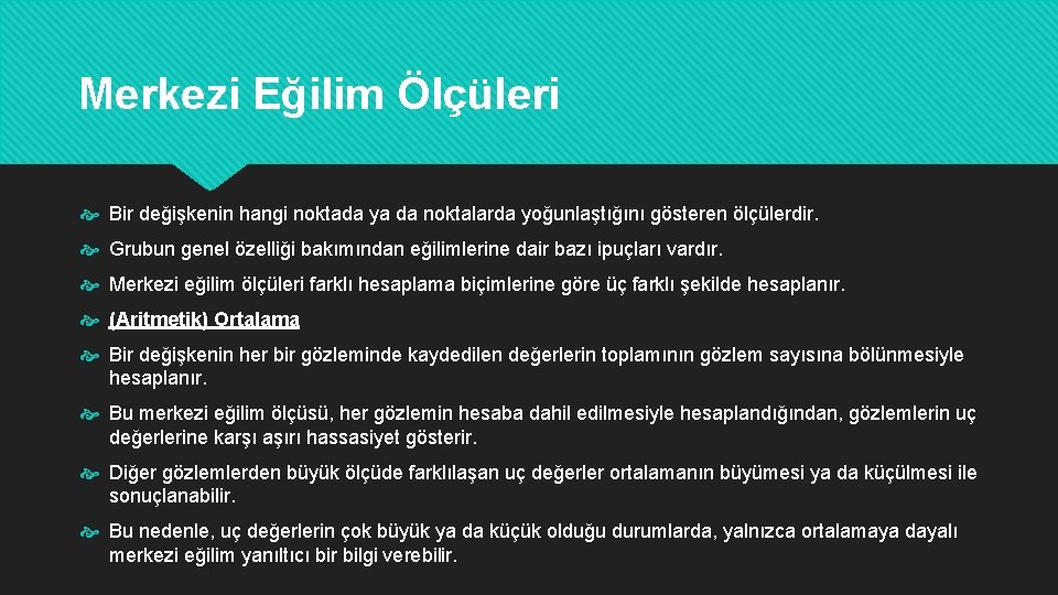 Merkezi Eğilim Ölçüleri Bir değişkenin hangi noktada ya da noktalarda yoğunlaştığını gösteren ölçülerdir. Grubun