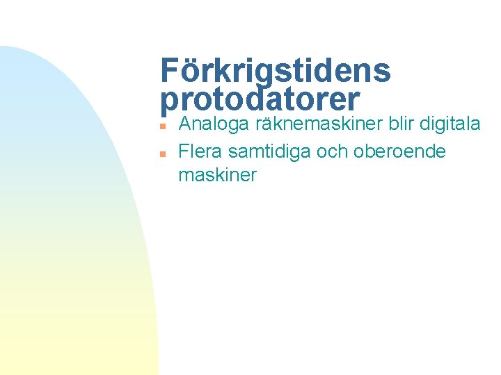 Förkrigstidens protodatorer n n Analoga räknemaskiner blir digitala Flera samtidiga och oberoende maskiner 