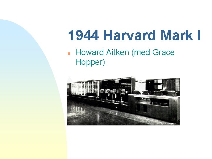 1944 Harvard Mark I n Howard Aitken (med Grace Hopper) 