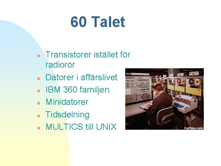 60 Talet n n n Transistorer istället för radiorör Datorer i affärslivet IBM 360