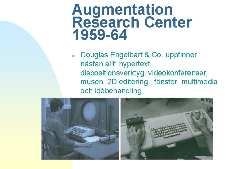 Augmentation Research Center 1959 -64 n Douglas Engelbart & Co. uppfinner nästan allt: hypertext,