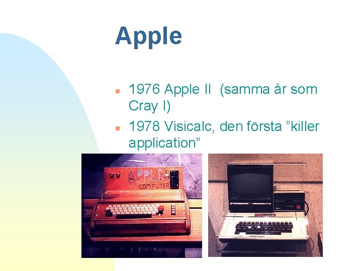 Apple n n 1976 Apple II (samma år som Cray I) 1978 Visicalc, den