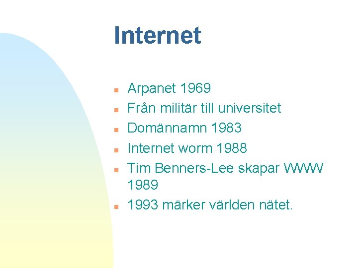 Internet n n n Arpanet 1969 Från militär till universitet Domännamn 1983 Internet worm