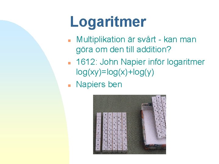 Logaritmer n n n Multiplikation är svårt - kan man göra om den till