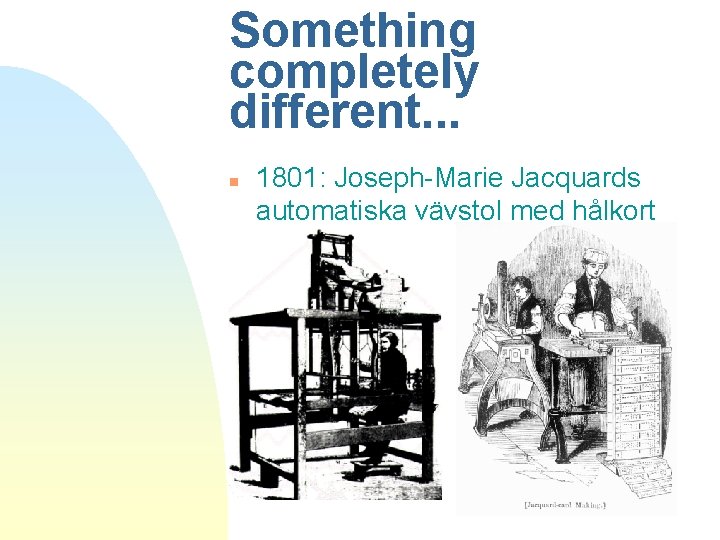 Something completely different. . . n 1801: Joseph-Marie Jacquards automatiska vävstol med hålkort 