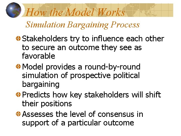 How the Model Works Simulation Bargaining Process Stakeholders try to influence each other to