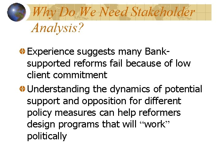 Why Do We Need Stakeholder Analysis? Experience suggests many Banksupported reforms fail because of